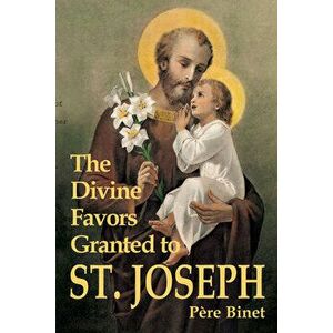 The Divine Favors Granted to St. Joseph, Paperback - Pere Binet imagine