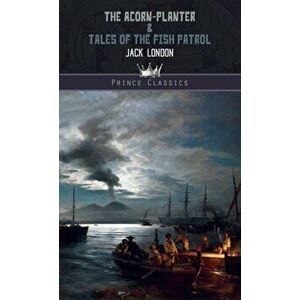The Acorn-Planter & Tales of the Fish Patrol, Hardback - Jack London imagine