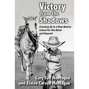 Victory from the Shadows: Growing Up in a New Mexico School for the Blind and Beyond, Paperback - Gary T. Montague imagine