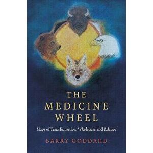 Medicine Wheel, The - Maps of Transformation, Wholeness and Balance, Paperback - Barry Goddard imagine