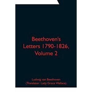 Beethoven's Letters 1790-1826, Volume 2, Paperback - Ludwig Van Beethoven imagine
