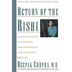 Return of the Rishi: A Doctor's Story of Spiritual Transformation and Ayurvedic Healing, Paperback - Deepak Chopra imagine
