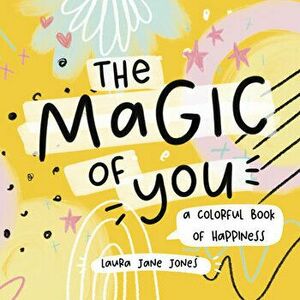 The Magic of You: A Colorful Book of Happiness, Hardcover - Laura Jane imagine