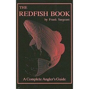 The Redfish Book: A Complete Anglers Guide, Paperback - Frank Sargeant imagine