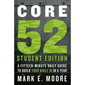 Core 52 Student Edition: A Fifteen-Minute Daily Guide to Build Your Bible IQ in a Year, Paperback - Mark E. Moore imagine