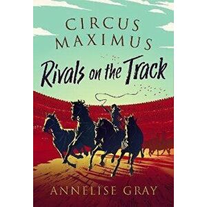 Circus Maximus: Rivals on the Track, Paperback - Annelise Gray imagine