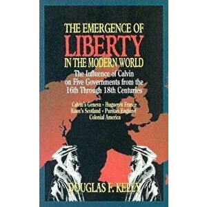 The Emergence of Liberty in the Modern World, Paperback - Douglas Kelly imagine