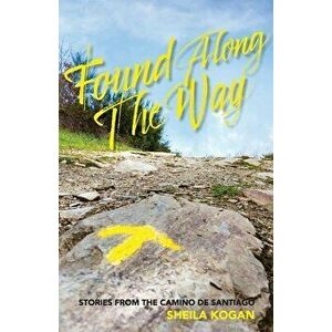 Found Along The Way: Stories from the Camino de Santiago, Paperback - Sheila Kogan imagine