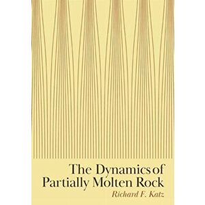 The Dynamics of Partially Molten Rock, Hardback - Richard F. Katz imagine