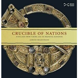 Crucible of Nations. Scotland from Viking-age to Medieval kingdom, Paperback - Adrian Maldonado imagine
