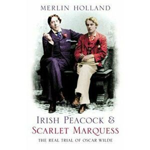 Irish Peacock and Scarlet Marquess: The Real Trial of Oscar Wilde, Paperback - Merlin Holland imagine