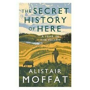 The Secret History of Here. A Year in the Valley, Main, Paperback - Alistair Moffat imagine
