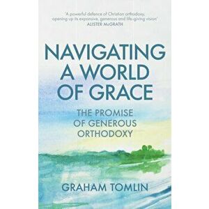 Navigating a World of Grace. The Promise of Generous Orthodoxy, Paperback - The Rt Revd Dr Graham (Author) Tomlin imagine