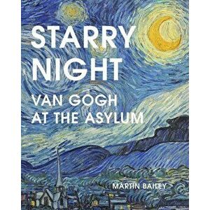 Starry Night. Van Gogh at the Asylum, Paperback - Martin Bailey imagine