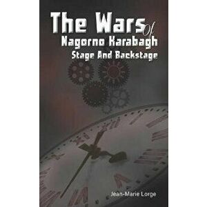 The Wars of Nagorno Karabagh - Stage and Backstage, Paperback - Jean-Marie Lorge imagine