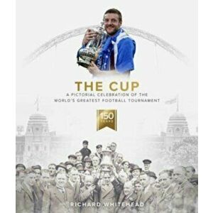 The Cup. A Pictorial Celebration of the World's Greatest Football Tournament, Hardback - Richard Whitehead imagine