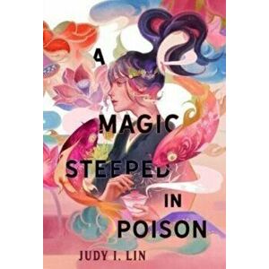 A Magic Steeped In Poison, Paperback - Judy I. Lin imagine