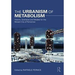The Urbanism of Metabolism. Visions, Scenarios and Models for the Mutant City of Tomorrow, Paperback - *** imagine