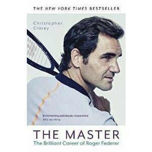 The Master. The Brilliant Career of Roger Federer, Paperback - Christopher Clarey imagine