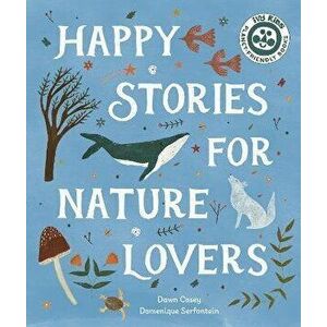 Happy Stories for Nature Lovers, Paperback - Dawn Casey imagine