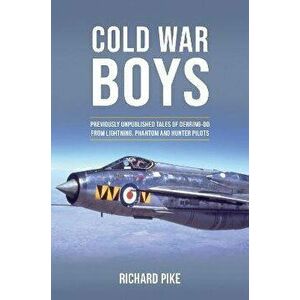 Cold War Boys. PREVIOUSLY UNPUBLISHED TALES OF DERRING-DO FROM LIGHTNING, PHANTOM AND HUNTER PILOTS, Hardback - Richard Pike imagine