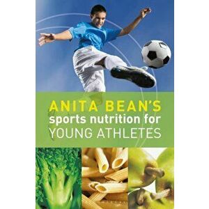 Anita Bean's Sports Nutrition for Young Athletes, Paperback - Anita Bean imagine