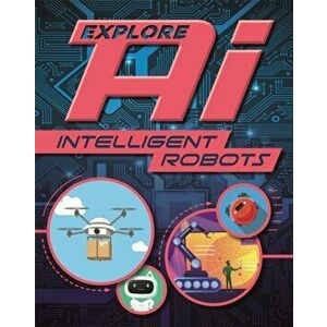 Explore AI: Intelligent Robots, Paperback - Sonya Newland imagine