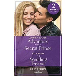 Adventure With A Secret Prince / The Wedding Favour. Adventure with a Secret Prince / the Wedding Favour, Paperback - Ally Blake imagine