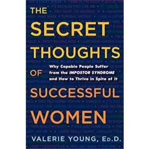 The Secret Thoughts of Successful Women: Why Capable People Suffer from the Impostor Syndrome and How to Thrive in Spite of It, Hardcover - Valerie Yo imagine