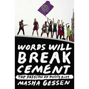 Words Will Break Cement: The Passion of Pussy Riot, Paperback - Masha Gessen imagine