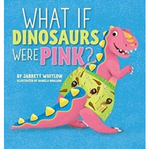 What If Dinosaurs Were Pink', Hardcover - Jarrett Whitlow imagine