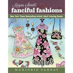 Marjorie Sarnat's Fanciful Fashions: New York Times Bestselling Artists' Adult Coloring Books, Paperback - Marjorie Sarnat imagine