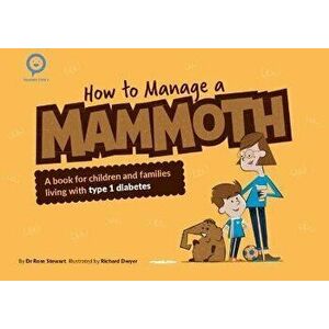 How to Manage a Mammoth. A book for children and families living with Type 1 diabetes, Paperback - Rose Stewart imagine