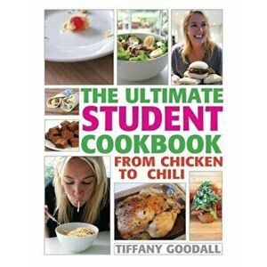 The Ultimate Student Cookbook: From Chicken to Chili, Paperback - Tiffany Goodall imagine