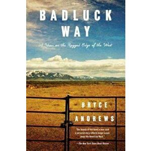 Badluck Way: A Year on the Ragged Edge of the West, Paperback - Bryce Andrews imagine