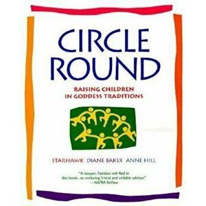 Circle Round: Raising Children in Goddess Traditions, Paperback - Starhawk imagine