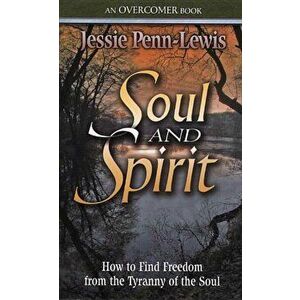 Soul and Spirit: How to Find Freedom from the Tyranny of the Soul, Paperback - Jessie Penn-Lewis imagine