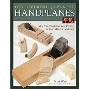 Discovering Japanese Handplanes: Why This Traditional Tool Belongs in Your Modern Workshop, Paperback - Scott Wynn imagine