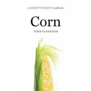 Corn: A Savor the South(r) Cookbook, Hardcover - Tema Flanagan imagine