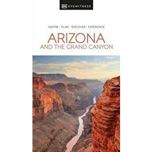 DK Eyewitness Arizona and the Grand Canyon, Paperback - DK Eyewitness imagine