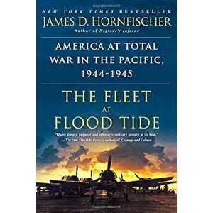 The Fleet at Flood Tide: America at Total War in the Pacific, 1944-1945, Paperback - James D. Hornfischer imagine