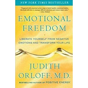 Emotional Freedom: Liberate Yourself from Negative Emotions and Transform Your Life, Paperback - Judith Orloff imagine