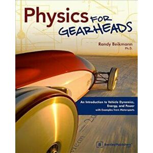 Physics for Gearheads: An Introduction to Vehicle Dynamics, Energy, and Power - With Examples from Motorsports, Paperback - Randy Beikmann imagine