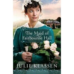 The Maid of Fairbourne Hall, Paperback - Julie Klassen imagine