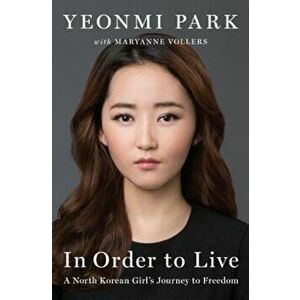 In Order to Live: A North Korean Girl's Journey to Freedom, Hardcover - Yeonmi Park imagine