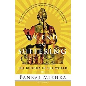 An End to Suffering: The Buddha in the World, Paperback - Pankaj Mishra imagine