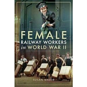 Female Railway Workers in World War II, Hardcover - Susan Major imagine