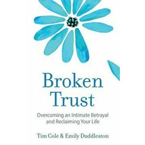 Broken Trust: Overcoming an Intimate Betrayal, Paperback - Tim Cole imagine