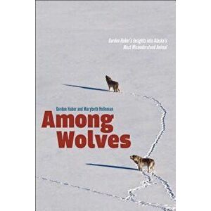 Among Wolves: Gordon Haber's Insights Into Alaska's Most Misunderstood Animal, Paperback - Gordon Haber imagine