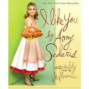 I Like You: Hospitality Under the Influence, Paperback - Amy Sedaris imagine